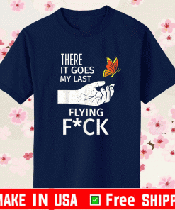 There it goes My last flying fuck sarcastic ofensive Shirt