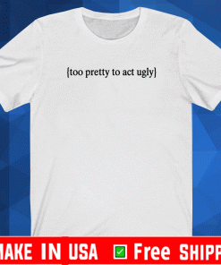 Too Pretty To Act Ugly 2021 T-Shirt