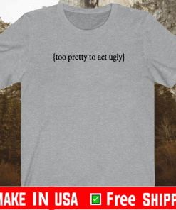 Too Pretty To Act Ugly 2021 T-Shirt