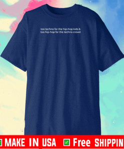 Too Techno For The Hip-hop Kids & Too Hip-hop For The Techno Crowd Shirt