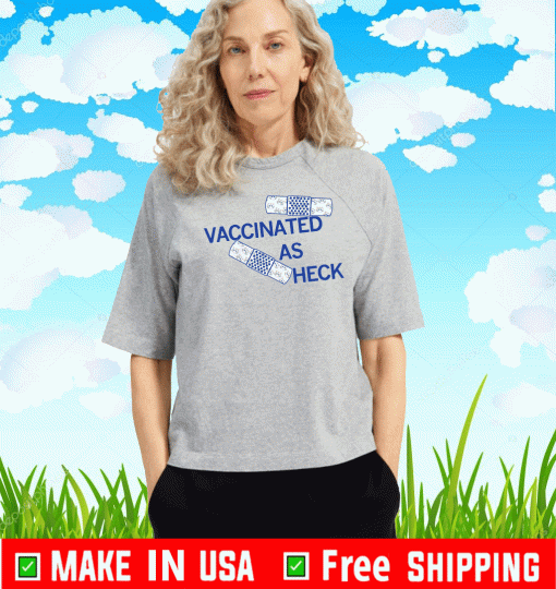 VACCINATED AS HECK SHIRT