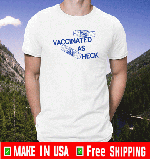 VACCINATED AS HECK SHIRT