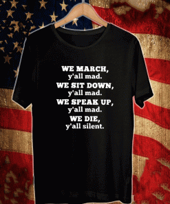 We March You All mad We sit down you all mad Shirt