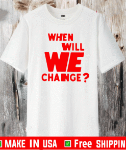 We Will We Change? Shirt