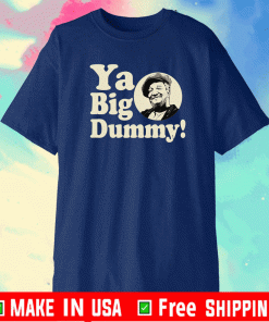 Ya Big Dummy Shirt