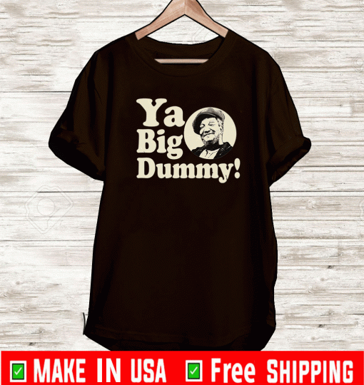 Ya Big Dummy Shirt