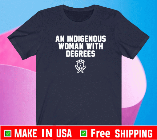An Indigenous Woman With Degrees Shirt