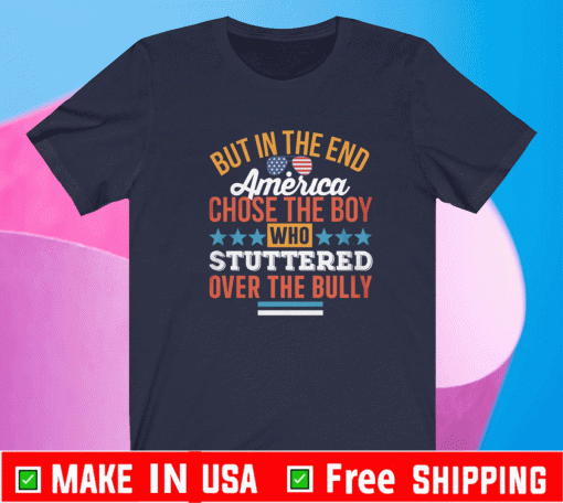 BUT IN THE END AMERICA CHOSE THE BOY WHO STUTTERED OVER THE BULLY SHIRT