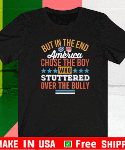 BUT IN THE END AMERICA CHOSE THE BOY WHO STUTTERED OVER THE BULLY SHIRT