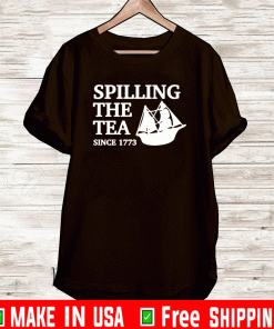 SPILLING THE TEA SINCE 1773 SHIRT
