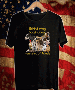 Behind every good woman are a lot of animals shirt