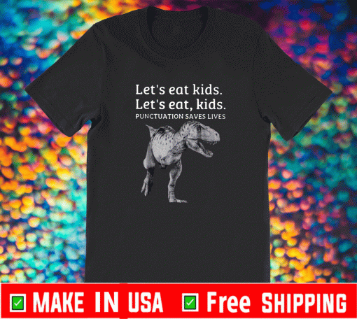 Let’s Eat Kids Punctuation Saves Lives Shirt