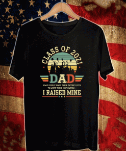 Class Of 2021 Dad I Raised Mine Shirt