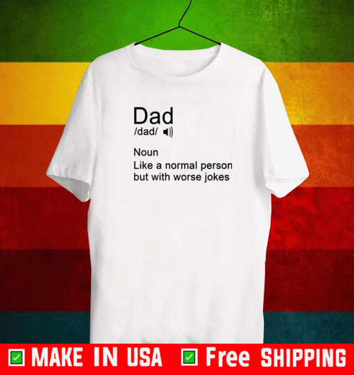 Dad noun Like a normal person but with worse jokes Tee Shirts