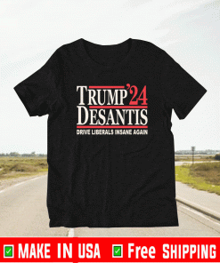 Trump DeSantis 24 Drive Liberals Insane Again Shirt
