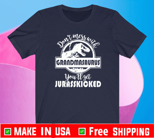 Don’t mess with grandmasaurus you’ll get jurasskicked Shirt