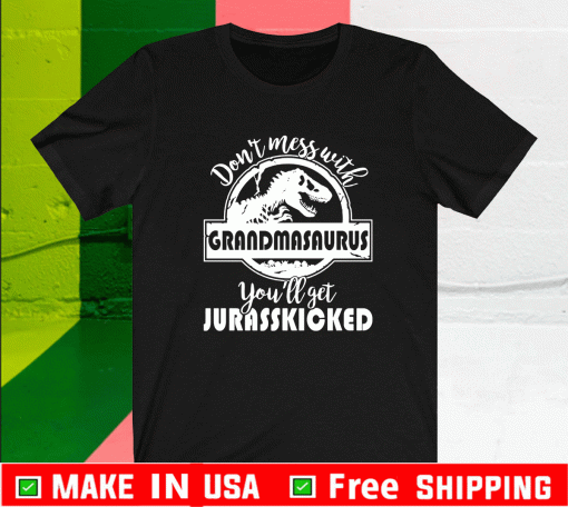Don’t mess with grandmasaurus you’ll get jurasskicked Shirt