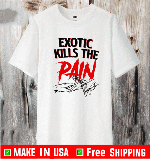 Exotic kills the pain Shirt