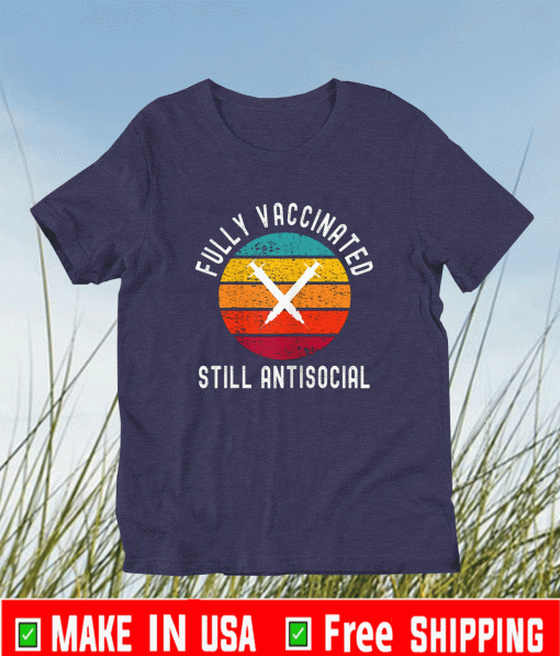 Fully Vaccinated Still Antisocial funny pro vaccination T-Shirt