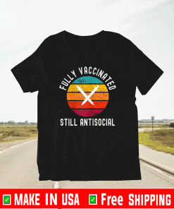 Fully Vaccinated Still Antisocial funny pro vaccination T-Shirt