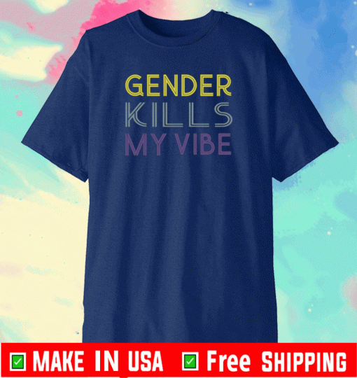 Gender Kills My Vibe T-Shirt
