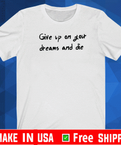 AOT Give Up On Your Dreams And Die Shirt