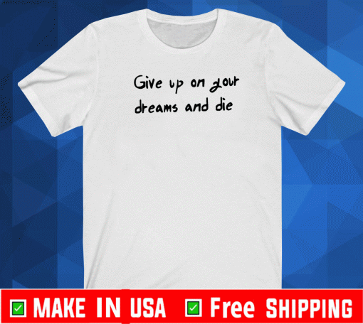 AOT Give Up On Your Dreams And Die Shirt