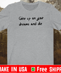 AOT Give Up On Your Dreams And Die Shirt