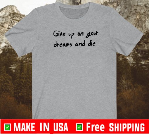 AOT Give Up On Your Dreams And Die Shirt