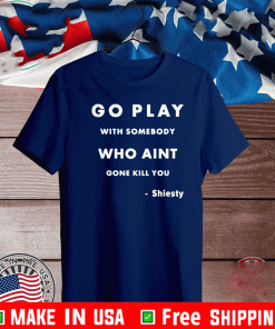 Go Play With Somebody Who Aint Gone Kill You Shiesty T-Shirt