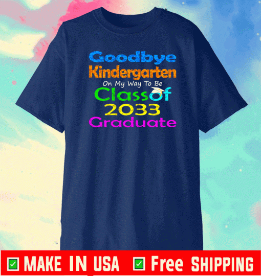 Goodbye Kindergarten Class of 2033 Shirt