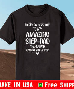Happy Fathers Day To My Amazing Step-Dad Thank For Putting Up With My Mom Shirt