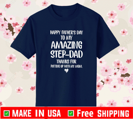 Happy Fathers Day To My Amazing Step-Dad Thank For Putting Up With My Mom Shirt