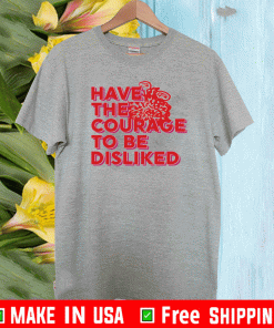 Have the courage to be disliked Shirt