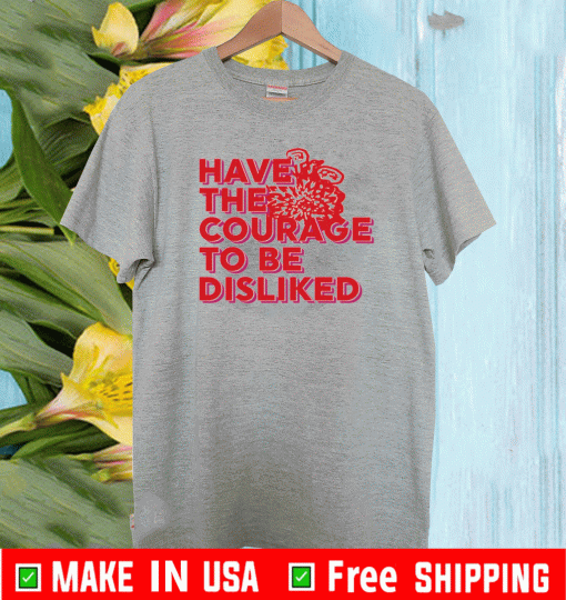 Have the courage to be disliked Shirt