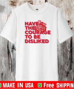 Have the courage to be disliked Shirt