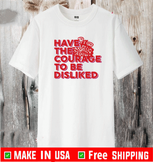 Have the courage to be disliked Shirt