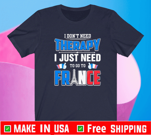 I Don’t Need Therapy I Just Need To Go France Shirt