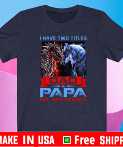 I Have Two Titles Dad And Papa And I Rock Them Both Dragon Wolf Funny Father’s Day 2021 T-Shirt