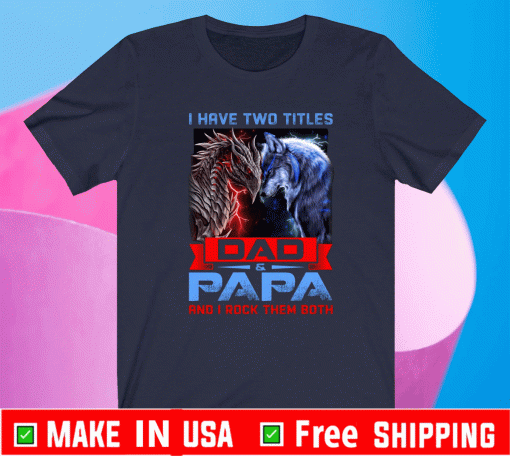 I Have Two Titles Dad And Papa And I Rock Them Both Dragon Wolf Funny Father’s Day 2021 T-Shirt