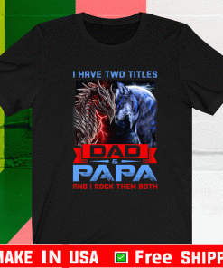 I Have Two Titles Dad And Papa And I Rock Them Both Dragon Wolf Funny Father’s Day T-Shirt