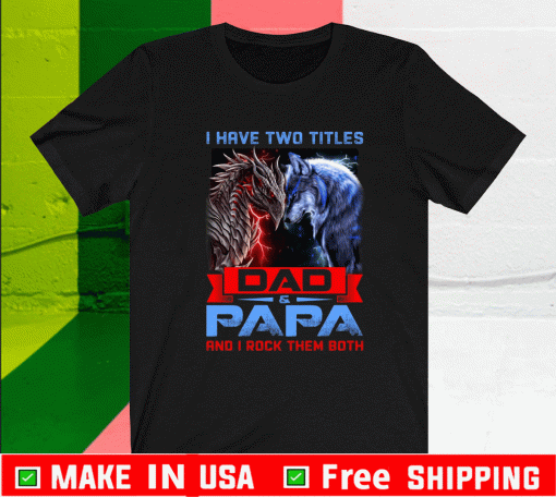 I Have Two Titles Dad And Papa And I Rock Them Both Dragon Wolf Funny Father’s Day T-Shirt