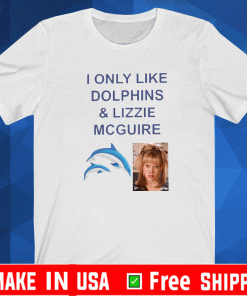 I ONLY LIKE DOLPHINS AND LIZZIE MCGUIRE TEE SHIRTS