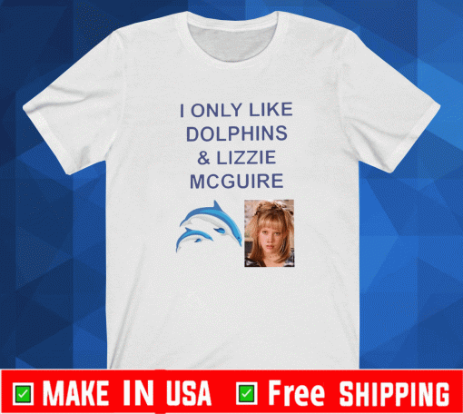 I ONLY LIKE DOLPHINS AND LIZZIE MCGUIRE TEE SHIRTS