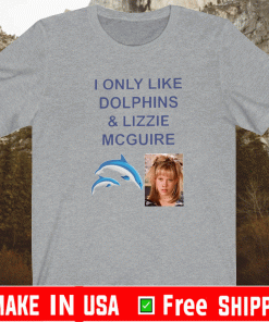 I ONLY LIKE DOLPHINS AND LIZZIE MCGUIRE TEE SHIRTS