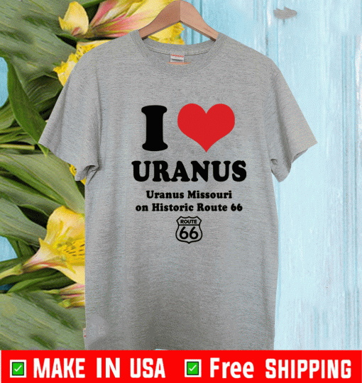 I love Uranus Uranus Missouri on historic route 66 Shirt