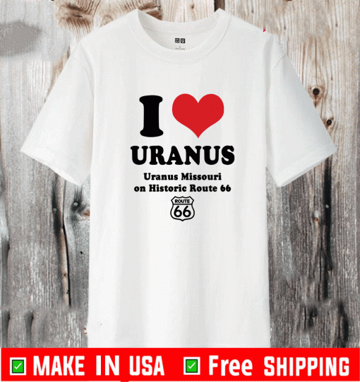 I love Uranus Uranus Missouri on historic route 66 Shirt