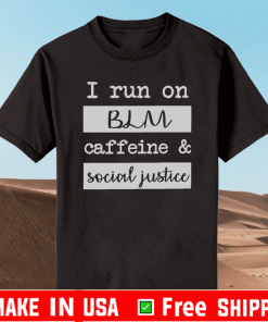 I run on BLM caffeine and social justice shirt