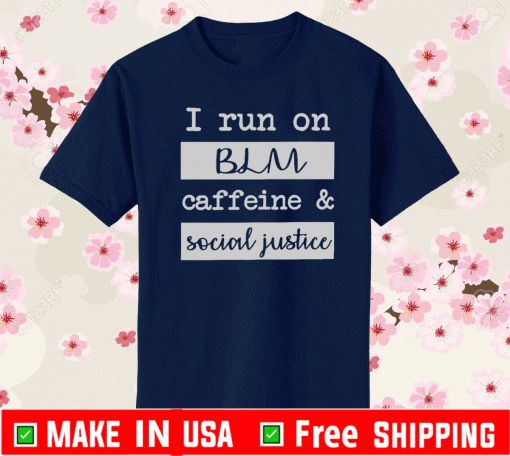 I run on BLM caffeine and social justice shirt