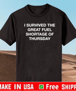 I survived the great fuel shortage of thursday T-Shirt